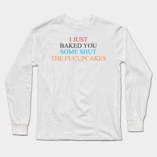 i just baked you some shut the fucupcakes Long Sleeve T-Shirt